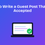 How to Write a Guest Post That Gets Accepted Guide to writing a guest post that gets accepted by editors